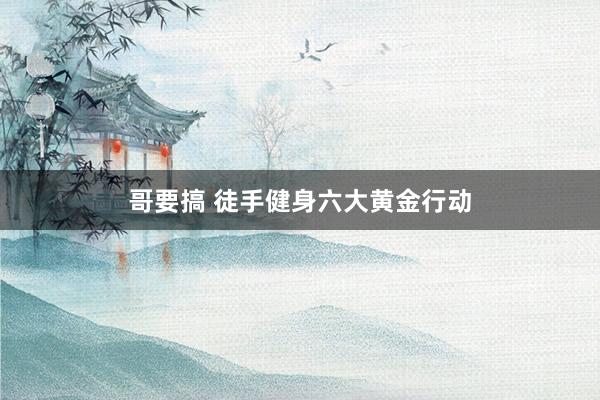 哥要搞 徒手健身六大黄金行动