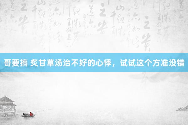 哥要搞 炙甘草汤治不好的心悸，试试这个方准没错